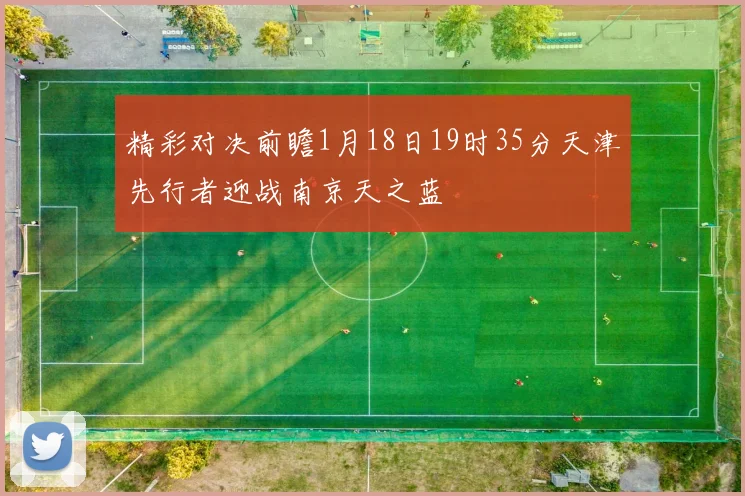 精彩对决前瞻1月18日19时35分天津先行者迎战南京天之蓝