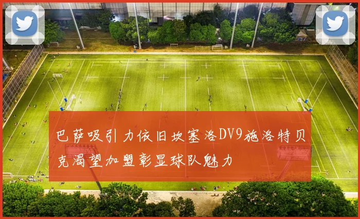 巴萨吸引力依旧坎塞洛DV9施洛特贝克渴望加盟彰显球队魅力