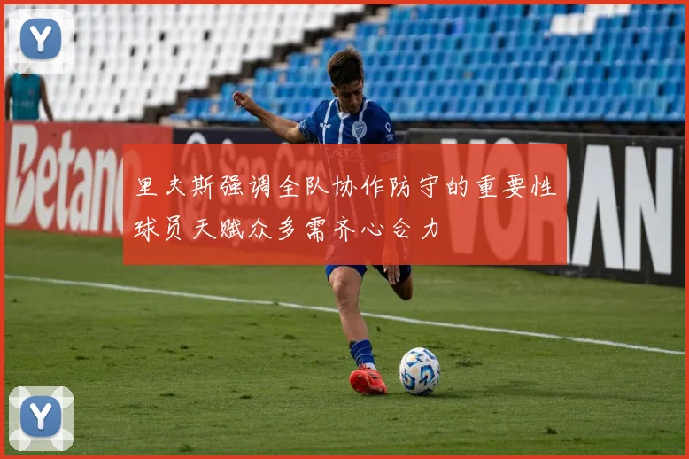 里夫斯强调全队协作防守的重要性球员天赋众多需齐心合力
